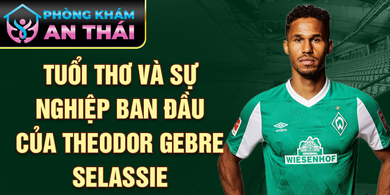 Tuổi thơ và sự nghiệp ban đầu của theodor gebre selassie