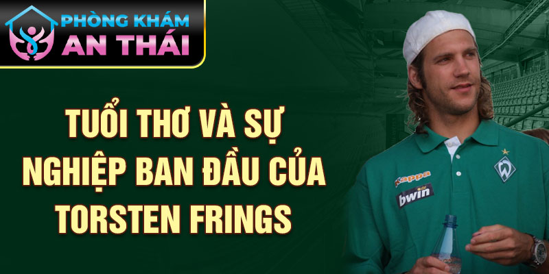 Tuổi thơ và sự nghiệp ban đầu của torsten frings