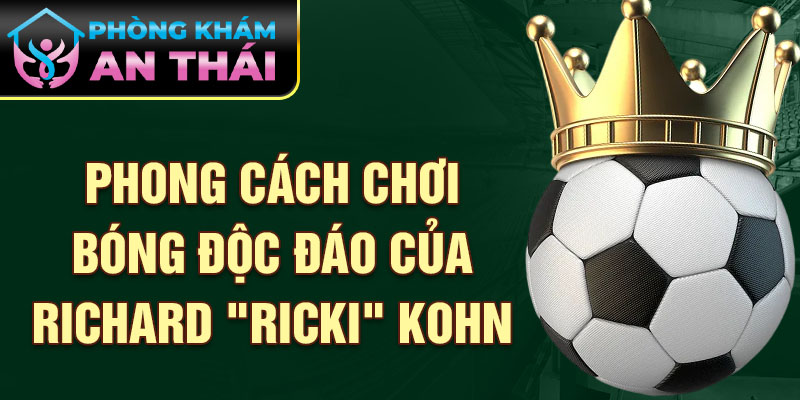 Phong cách chơi bóng độc đáo của Richard Ricki Kohn