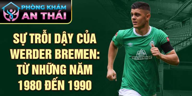 Sự trỗi dậy của Werder Bremen: Từ những năm 1980 đến 1990