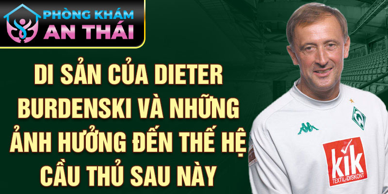 Di sản của Dieter Burdenski và những ảnh hưởng đến thế hệ cầu thủ sau này