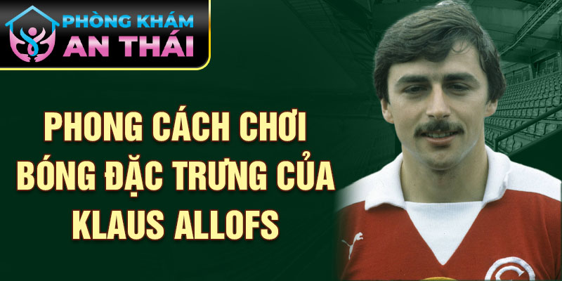 Phong cách chơi bóng đặc trưng của Klaus Allofs