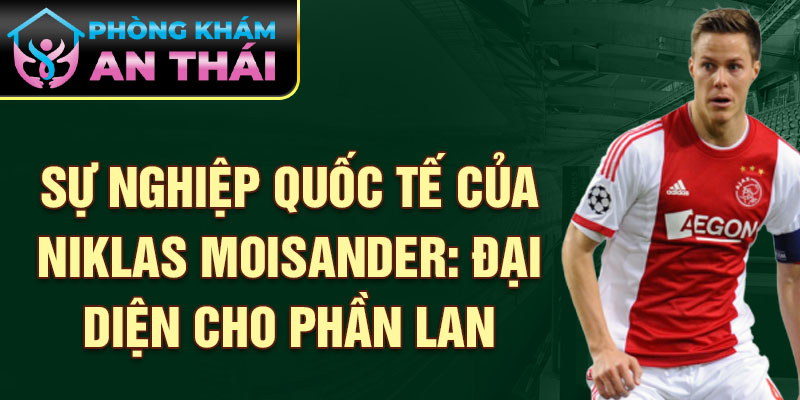 Sự nghiệp quốc tế của Niklas Moisander: Đại diện cho Phần Lan