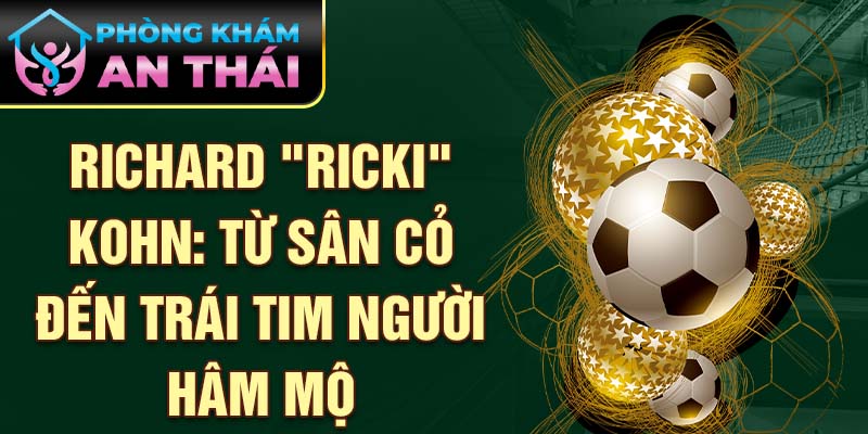 Richard "Ricki" Kohn: Từ sân cỏ đến trái tim người hâm mộ