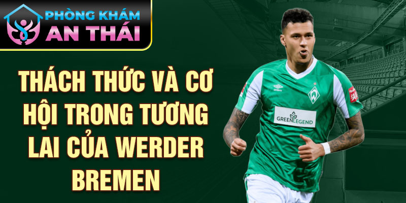 Thách thức và cơ hội trong tương lai của Werder Bremen