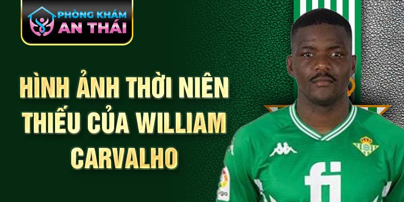 Hình ảnh thời niên thiếu của william carvalho