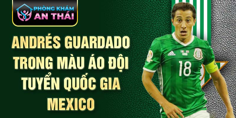 Andrés Guardado trong màu áo đội tuyển quốc gia Mexico