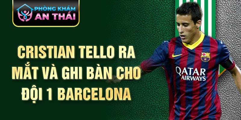 Cristian Tello ra mắt và ghi bàn cho đội 1 Barcelona