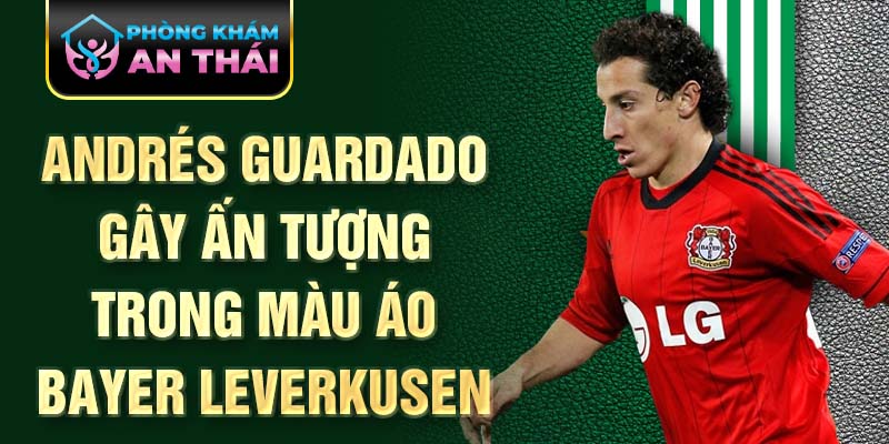 Andrés Guardado gây ấn tượng trong màu áo Bayer Leverkusen