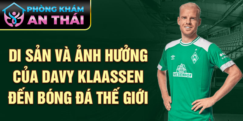 Di sản và ảnh hưởng của Davy Klaassen đến bóng đá thế giới