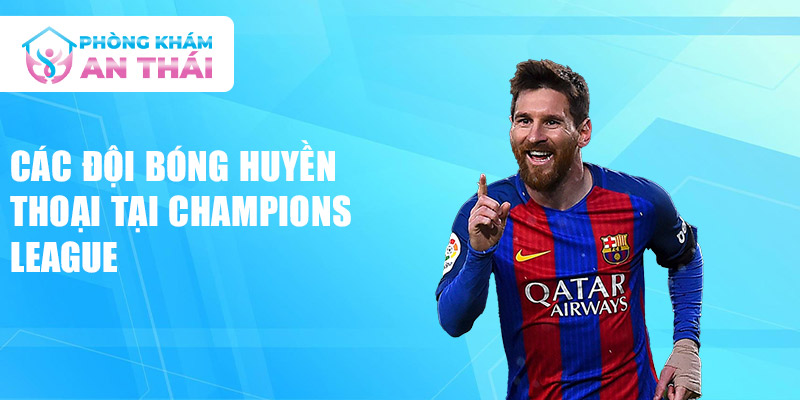 Các đội bóng huyền thoại tại Champions League