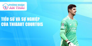 Tiểu sử và sự nghiệp của thibaut courtois