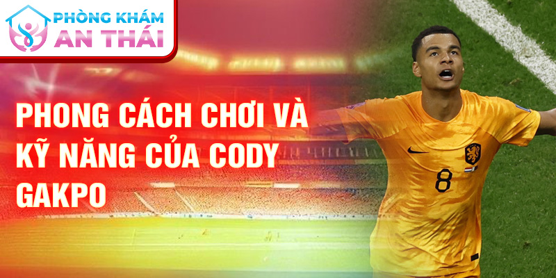 Phong cách chơi và kỹ năng của Cody Gakpo