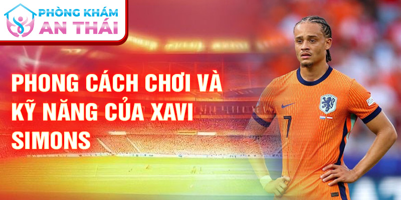 Phong cách chơi và kỹ năng của Xavi Simons
