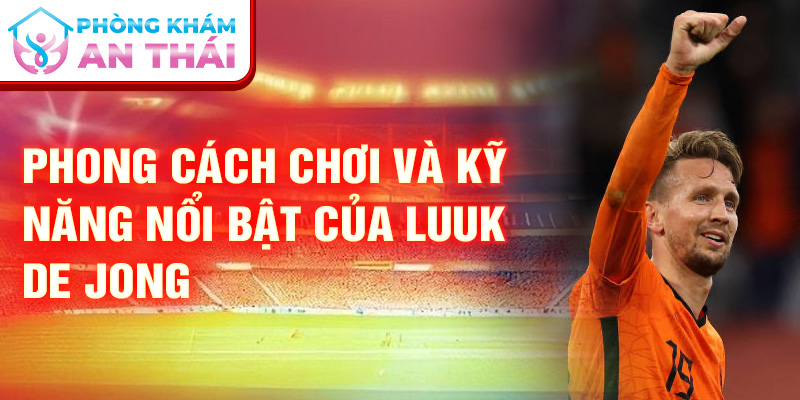 Phong cách chơi và kỹ năng nổi bật của Luuk de Jong