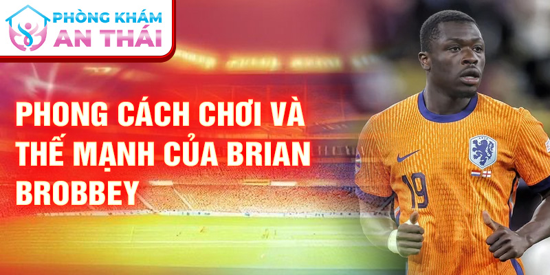 Phong cách chơi và thế mạnh của Brian Brobbey